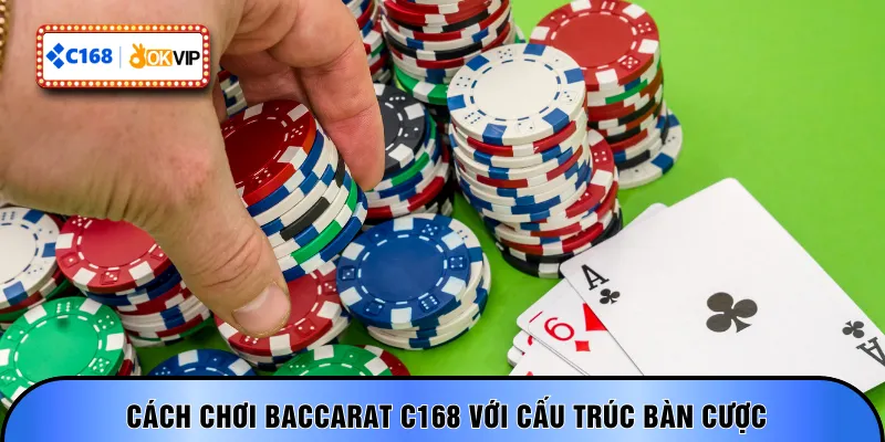 Cách chơi baccarat C168 với cấu trúc bàn cược