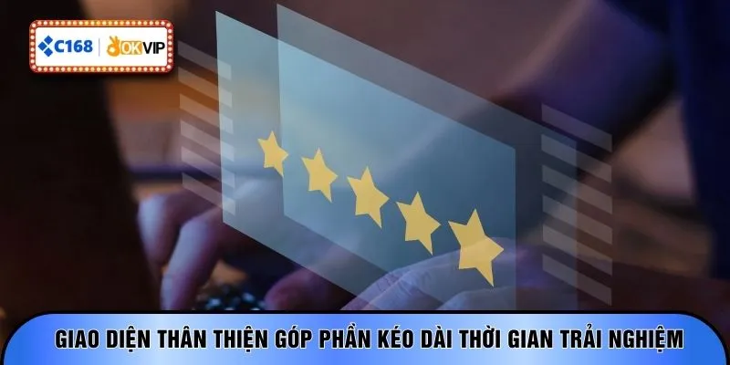 Giao diện thân thiện góp phần kéo dài thời gian trải nghiệm